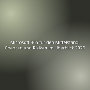 Mehr über den Artikel erfahren Microsoft 365 für den Mittelstand: Chancen und Risiken im Überblick 2026