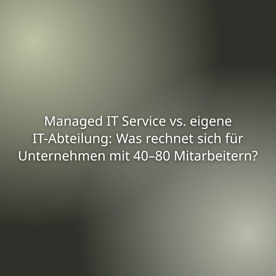 Mehr über den Artikel erfahren Managed IT Service vs. eigene IT-Abteilung: Was rechnet sich für Unternehmen mit 40–80 Mitarbeitern?