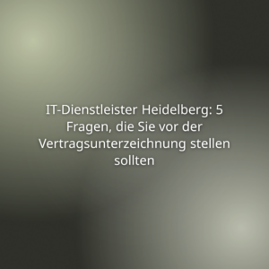 Mehr über den Artikel erfahren IT-Dienstleister Heidelberg: 5 Fragen, die Sie vor der Vertragsunterzeichnung stellen sollten