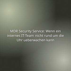 Mehr über den Artikel erfahren MDR Security Service: Wenn ein internes IT-Team nicht rund um die Uhr ueberwachen kann